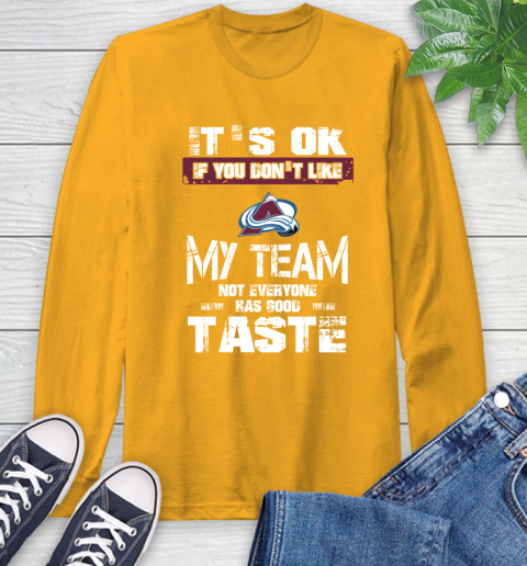 Colorado Avalanche NHL Hockey It's Ok If You Don't Like My Team Not Everyone Has Good Taste Long Sleeve T-Shirt 2