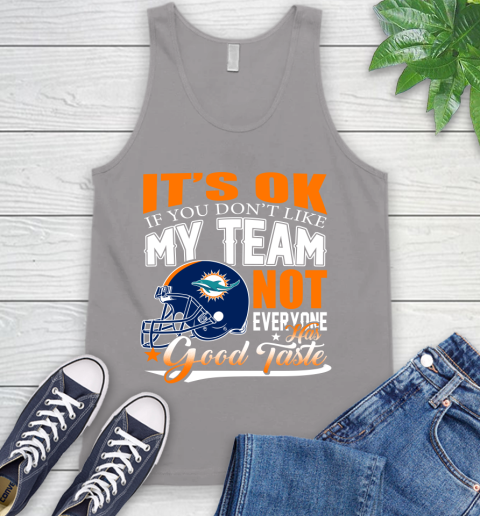 Miami Dolphins NFL Football You Don't Like My Team Not Everyone Has Good Taste Tank Top 3