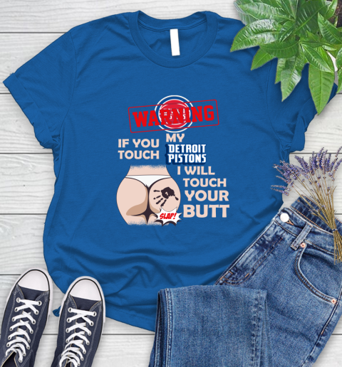 Detroit Pistons NBA Basketball Warning If You Touch My Team I Will Touch My Butt Women's T-Shirt 12