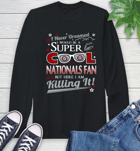 Washington Nationals MLB Baseball I Never Dreamed I Would Be Super Cool Fan Long Sleeve T-Shirt