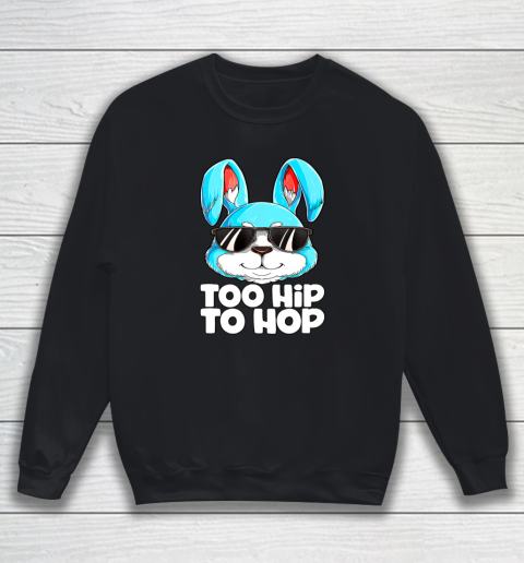 Too Hip To Hop Easter Bunny Rabbit Sweatshirt