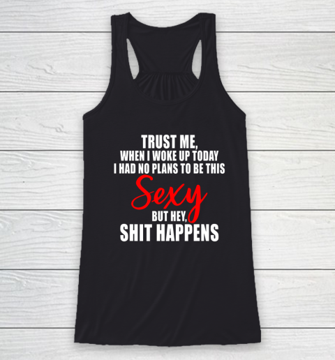 When I Woke Up Today Sexy But Shit Happens Funny Sarcastic Racerback Tank