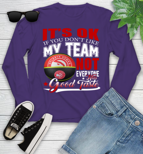 NBA It's Ok If You Don't Like My Team Atlanta Hawks Not Everyone Has Good Taste Basketball Youth Long Sleeve 4