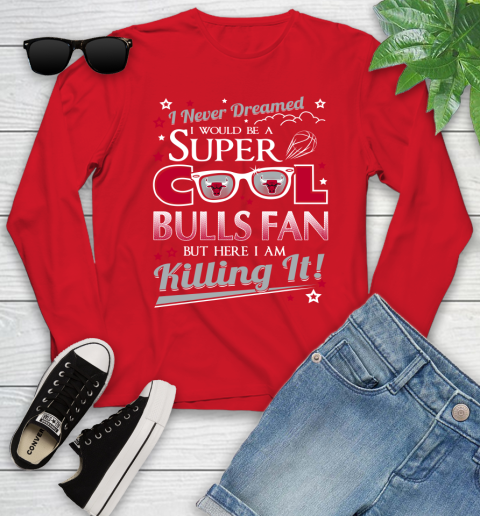 Chicago Bulls NBA Basketball I Never Dreamed I Would Be Super Cool Fan Youth Long Sleeve 11