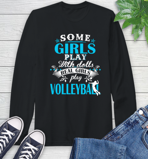 Some Girls Play With Dolls Real Girls Play Volleyball Long Sleeve T-Shirt