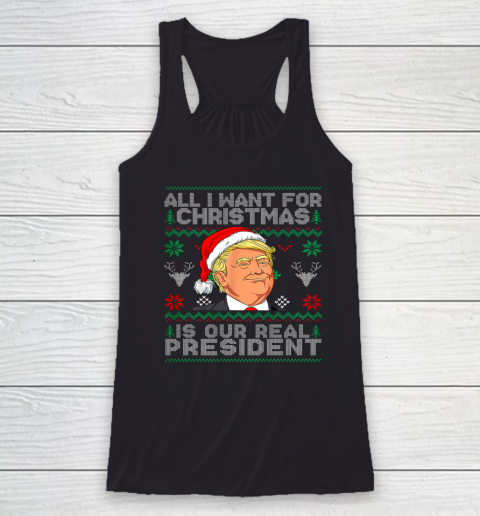 All I Want For Christmas Is Our Real President Trump Ugly Racerback Tank