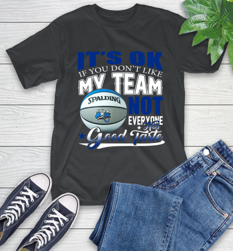 NBA It's Ok If You Don't Like My Team Orlando Magic Not Everyone Has Good Taste Basketball T-Shirt