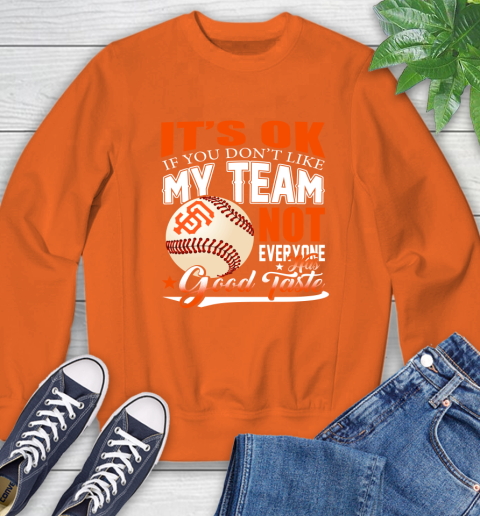 San Francisco Giants MLB Baseball You Don't Like My Team Not Everyone Has Good Taste Sweatshirt 3