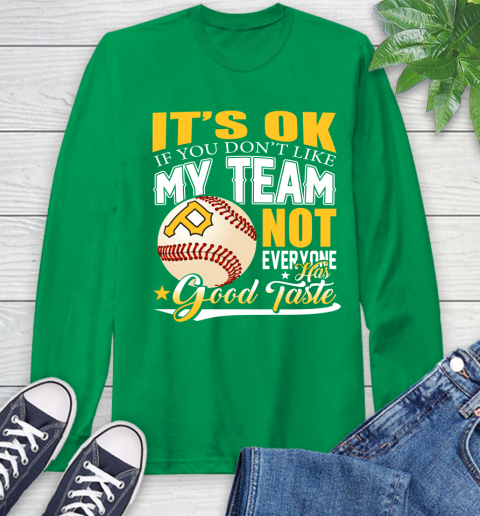 Pittsburgh Pirates MLB Baseball You Don't Like My Team Not Everyone Has Good Taste Long Sleeve T-Shirt 8
