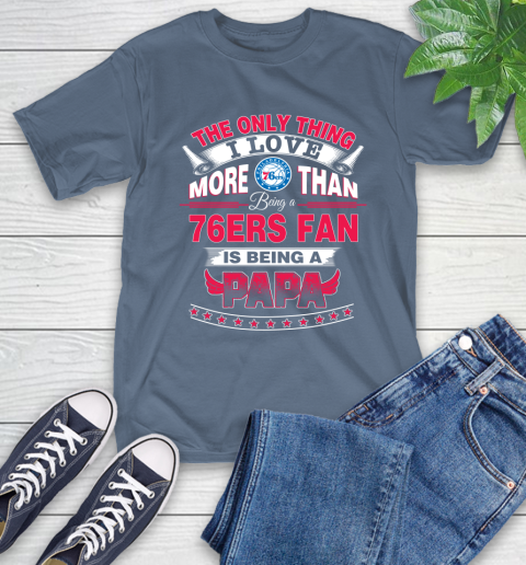 NBA The Only Thing I Love More Than Being A Philadelphia 76ers Fan Is Being A Papa Basketball T-Shirt 8
