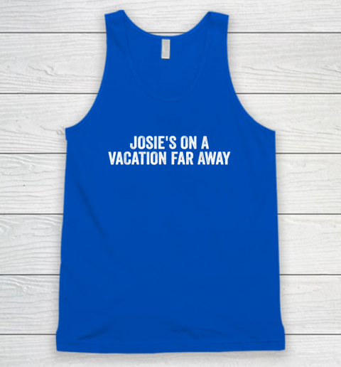 Josie's On A Vacation Far Away Quote Tank Top 3