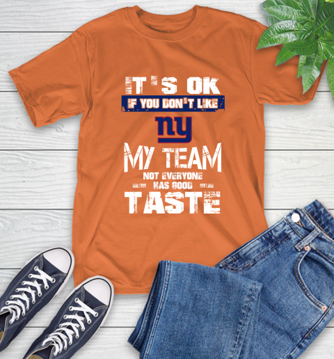 New York Giants NFL Football It's Ok If You Don't Like My Team Not Everyone Has Good Taste T-Shirt 4