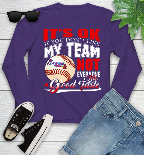 Atlanta Braves MLB Baseball You Don't Like My Team Not Everyone Has Good Taste Youth Long Sleeve 4
