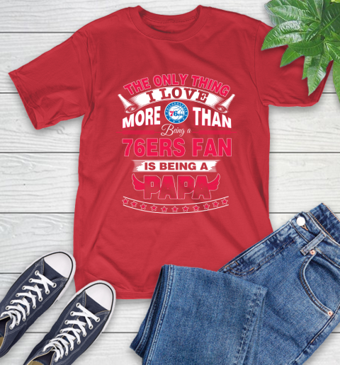 NBA The Only Thing I Love More Than Being A Philadelphia 76ers Fan Is Being A Papa Basketball T-Shirt 11