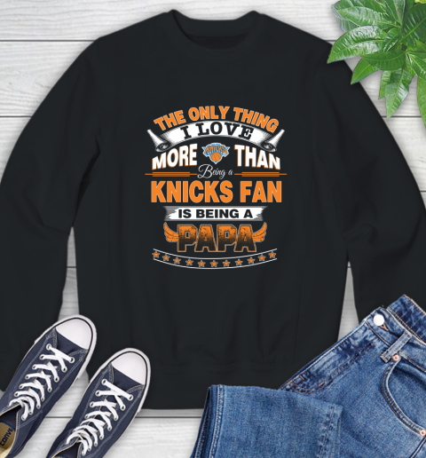 NBA The Only Thing I Love More Than Being A New York Knicks Fan Is Being A Papa Basketball Sweatshirt