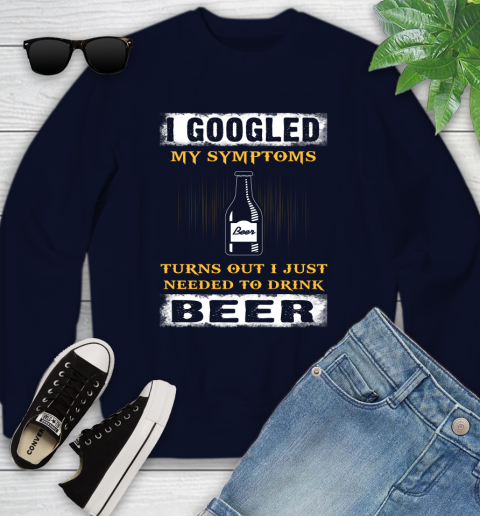 I Googled My Symptoms Turns Out I Needed To Drink Beer Youth Sweatshirt 2