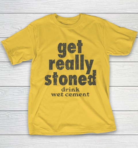 Get Really Stoned... Drink Wet Cement Youth T-Shirt 4