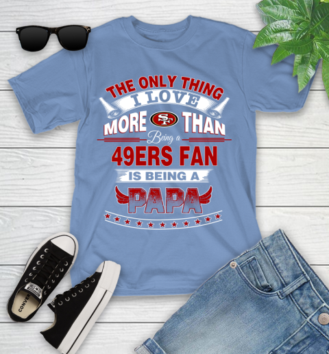 NFL The Only Thing I Love More Than Being A San Francisco 49ers Fan Is Being A Papa Football Youth T-Shirt 15