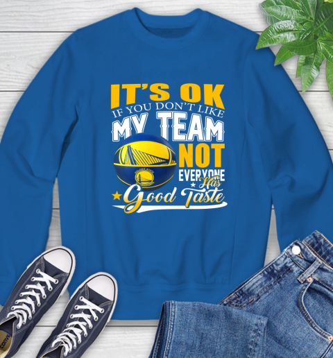 NBA It's Ok If You Don't Like My Team Golden State Warriors Not Everyone Has Good Taste Basketball Sweatshirt 9