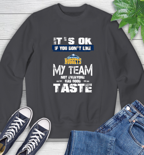 Denver Nuggets NBA Basketball It's Ok If You Don't Like My Team Not Everyone Has Good Taste Sweatshirt - Image 7