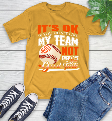 San Francisco Giants MLB Baseball You Don't Like My Team Not Everyone Has Good Taste T-Shirt 2