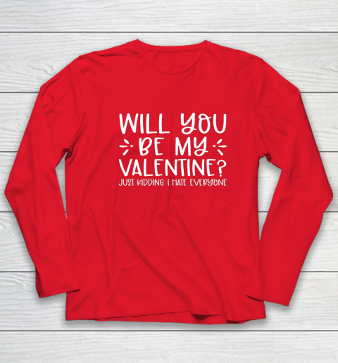 Funny Will You Be My Valentine Just Kidding I Hate Everyone Long Sleeve T-Shirt 14