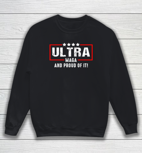 Ultra Maga And Proud Of It Sweatshirt