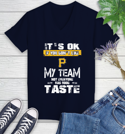 Pittsburgh Pirates MLB Baseball It's Ok If You Don't Like My Team Not Everyone Has Good Taste Women's V-Neck T-Shirt 2