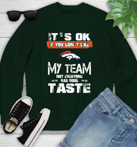 Denver Broncos NFL Football It's Ok If You Don't Like My Team Not Everyone Has Good Taste Youth Sweatshirt 9