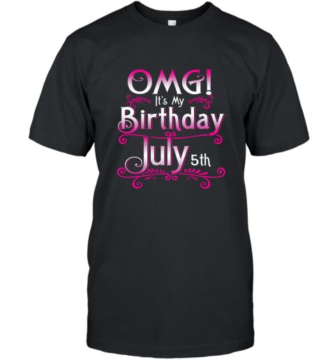 OMG Its My Birthday July 5th T Shirt Born In July T-Shirt