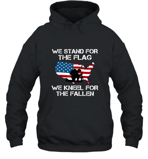 We Stand For The Flag T Shirt We Kneel For the Fallen Hooded