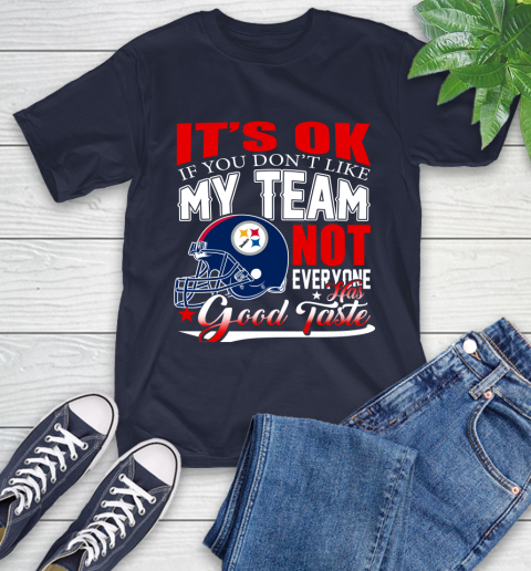 Pittsburgh Steelers NFL Football You Don't Like My Team Not Everyone Has Good Taste T-Shirt 3