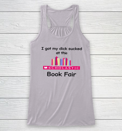I Got My Dick Sucked At The Scholastic Book Fair Racerback Tank 2