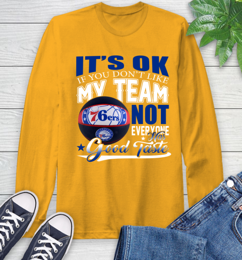 NBA It's Ok If You Don't Like My Team Philadelphia 76ers Not Everyone Has Good Taste Basketball Long Sleeve T-Shirt 2