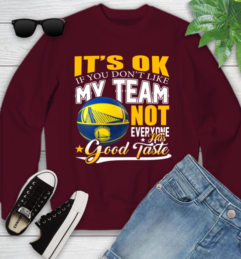 NBA It's Ok If You Don't Like My Team Golden State Warriors Not Everyone Has Good Taste Basketball Youth Sweatshirt 4