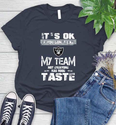 Oakland Raiders NFL Football It's Ok If You Don't Like My Team Not Everyone Has Good Taste Women's T-Shirt 14