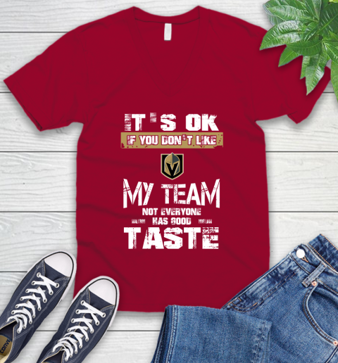 Vegas Golden Knights NHL Hockey It's Ok If You Don't Like My Team Not Everyone Has Good Taste V-Neck T-Shirt 7