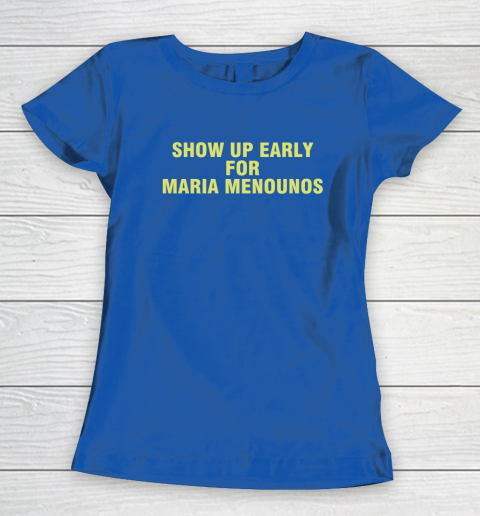 Show Up Early For Maria Menounos Women's T-Shirt 6