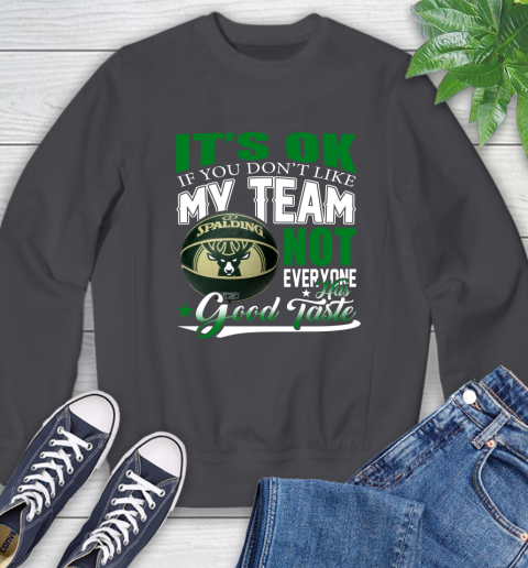 NBA It's Ok If You Don't Like My Team Milwaukee Bucks Not Everyone Has Good Taste Basketball Sweatshirt 6