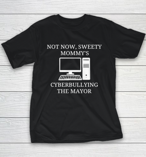 Not Now Sweety Mommy's Cyberbullying The Mayor Youth T-Shirt