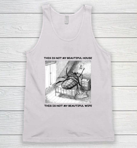 This Is Not My Beautiful House This Is Not My Beautiful Wife Shirt  Kafka's Metamorphosis Talking Heads Tank Top