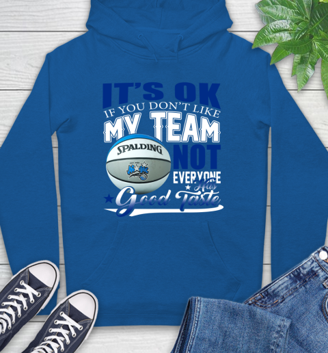 NBA It's Ok If You Don't Like My Team Orlando Magic Not Everyone Has Good Taste Basketball Hoodie 9