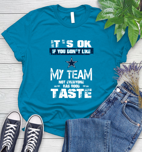 Dallas Cowboys NFL Football It's Ok If You Don't Like My Team Not Everyone Has Good Taste Women's T-Shirt 10