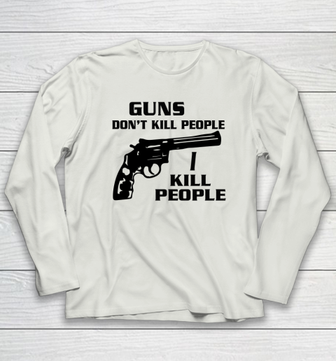 Guns Don't Kill People I Do Shirt I Kill People Long Sleeve T-Shirt 7