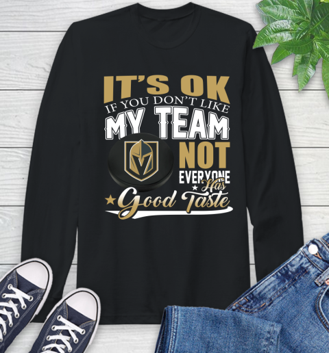 Vegas Golden Knights NHL Hockey You Don't Like My Team Not Everyone Has Good Taste Long Sleeve T-Shirt