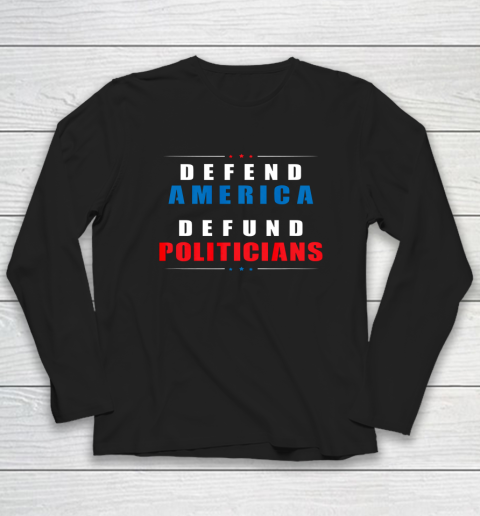 Defund Politicians Defend America Political Protest Long Sleeve T-Shirt