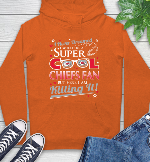 Kansas City Chiefs NFL Football I Never Dreamed I Would Be Super Cool Fan Hoodie 4