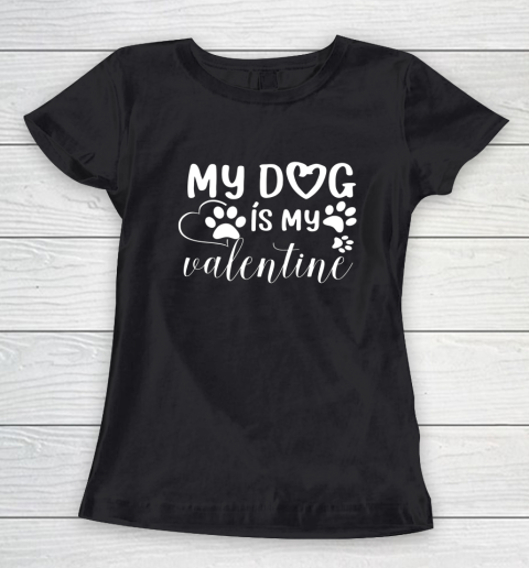 My Dog is my Valentine Day Funny Gift Women's T-Shirt 9