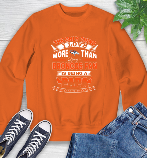 NFL The Only Thing I Love More Than Being A Denver Broncos Fan Is Being A Papa Football Sweatshirt 3