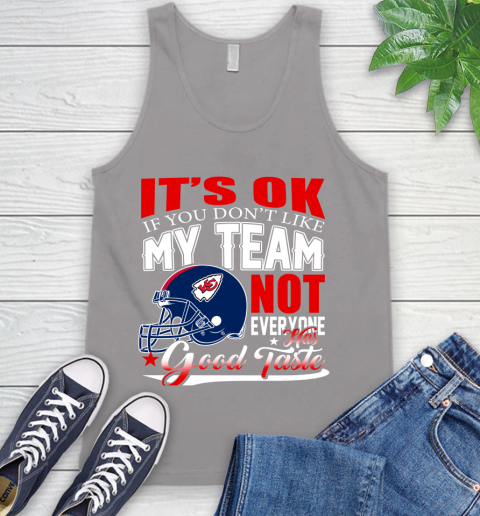 Kansas City Chiefs NFL Football You Don't Like My Team Not Everyone Has Good Taste Tank Top 3